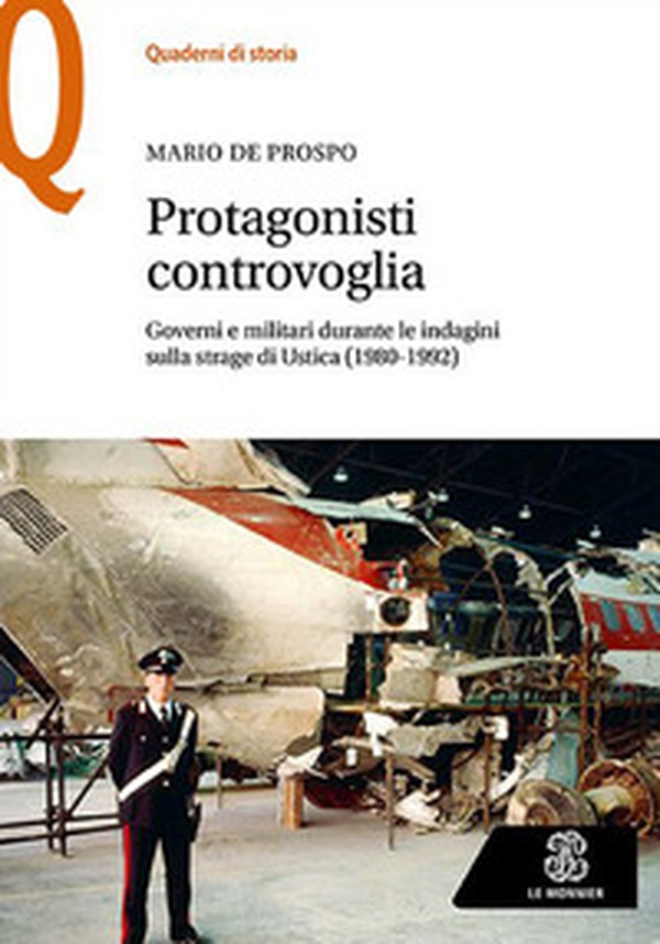 Protagonisti controvoglia. Governi e militari durante le indagini sulla strage di Ustica (1980-1992) - Librerie.coop Protagonisti controvoglia. Governi e militari durante le indagini sulla strage di Ustica (1980-1992) - Librerie.coop