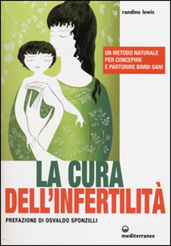 La cura dell'infertilità. Un metodo naturale per concepire e partorire bimbi sani - Librerie.coop La cura dell'infertilità. Un metodo naturale per concepire e partorire bimbi sani - Librerie.coop