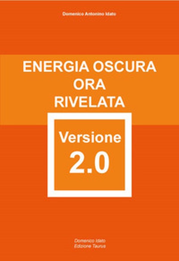 Energia Oscura ora rivelata versione 2.0. Attentamente elaborata e riformata con rigore scientifico - Librerie.coop Energia Oscura ora rivelata versione 2.0. Attentamente elaborata e riformata con rigore scientifico - Librerie.coop