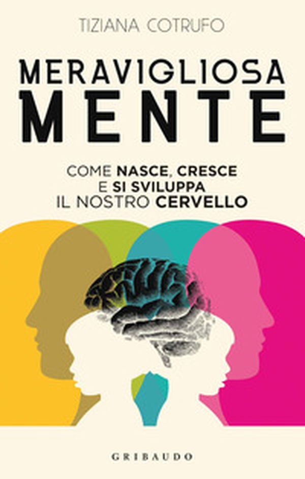 Meravigliosa mente. Come nasce, cresce e si sviluppa il nostro cervello - Librerie.coop Meravigliosa mente. Come nasce, cresce e si sviluppa il nostro cervello - Librerie.coop
