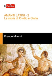 Amanti latini. La storia di Ovidio e Giulia - Librerie.coop