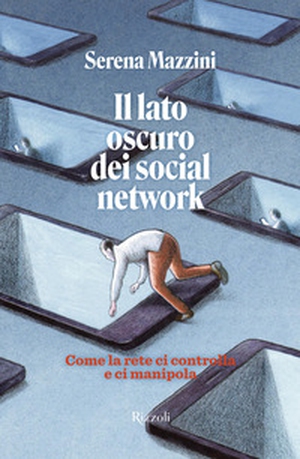 Il lato oscuro dei social network. Come la rete ci controlla e manipola - Librerie.coop