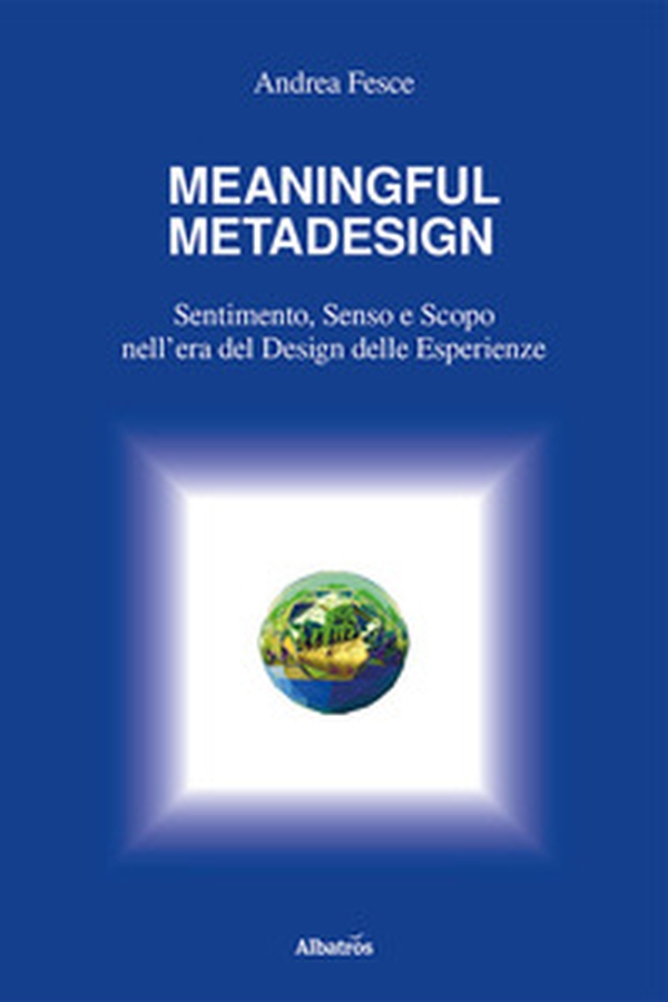 Meaningful metadesign. Sentimento, senso e scopo nell'era del design delle esperienze - Librerie.coop Meaningful metadesign. Sentimento, senso e scopo nell'era del design delle esperienze - Librerie.coop