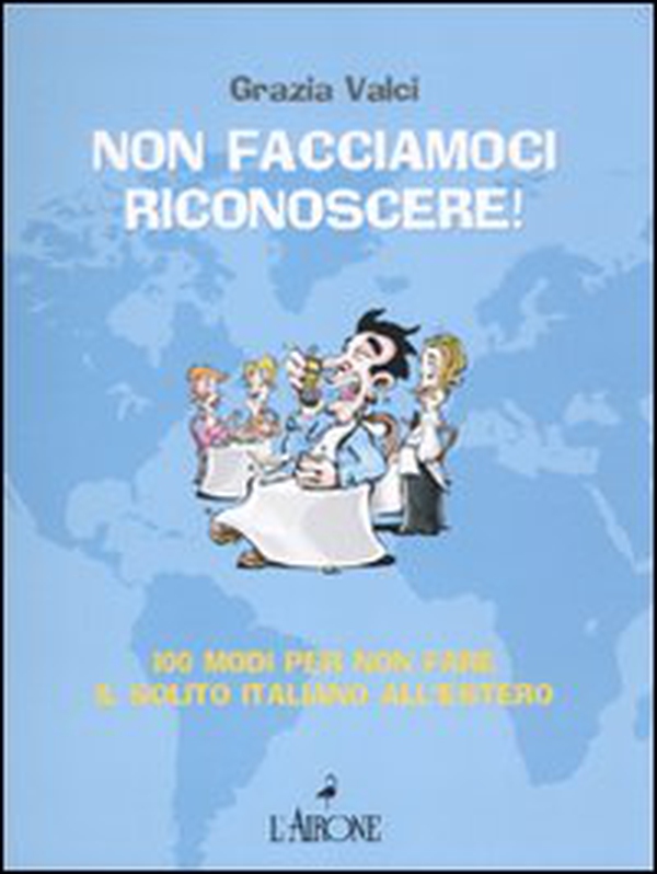 Non facciamoci riconoscere! 100 modi per non fare il solito italiano all'estero - Librerie.coop Non facciamoci riconoscere! 100 modi per non fare il solito italiano all'estero - Librerie.coop