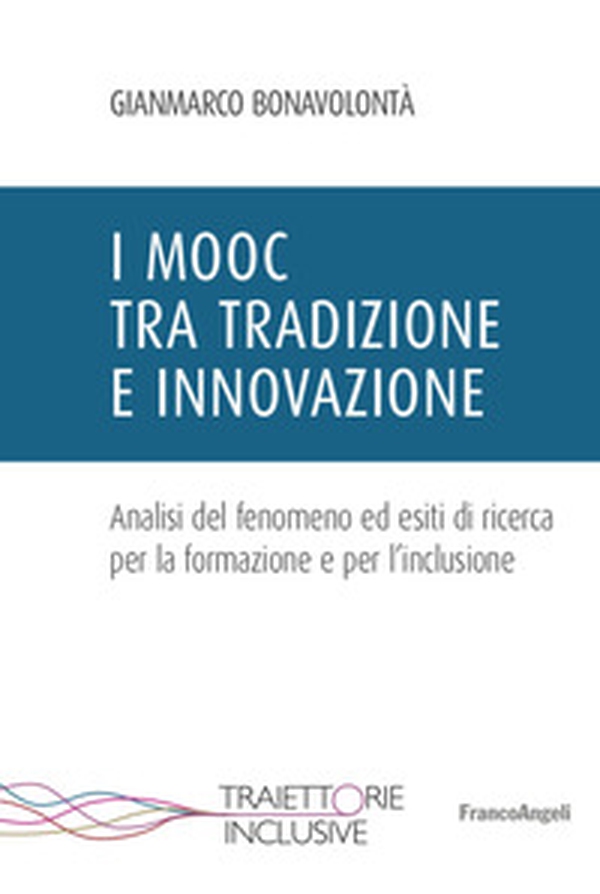 I Mooc tra tradizione e innovazione. Analisi del fenomeno ed esiti di ricerca per la formazione e per l'inclusione - Librerie.coop I Mooc tra tradizione e innovazione. Analisi del fenomeno ed esiti di ricerca per la formazione e per l'inclusione - Librerie.coop