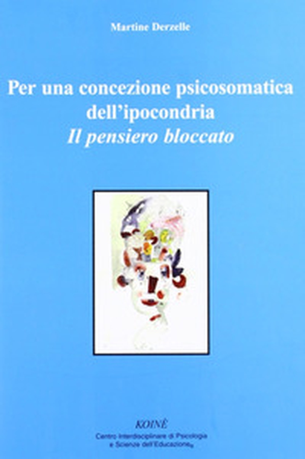 Per una concezione psicosomatica dell'ipocondria. Il pensiero bloccato - Librerie.coop Per una concezione psicosomatica dell'ipocondria. Il pensiero bloccato - Librerie.coop
