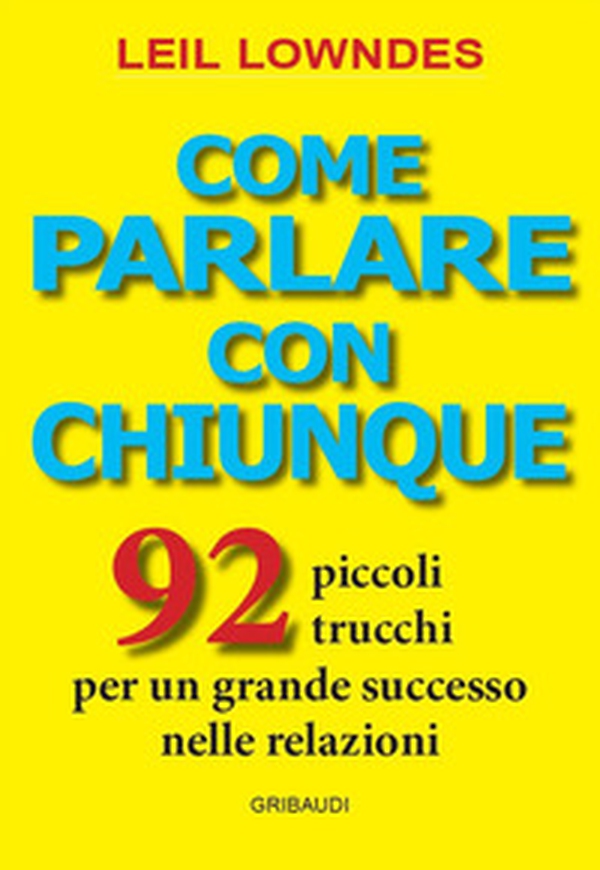 Come parlare con chiunque. 92 piccoli trucchi per un grande successo nelle relazioni - Librerie.coop Come parlare con chiunque. 92 piccoli trucchi per un grande successo nelle relazioni - Librerie.coop
