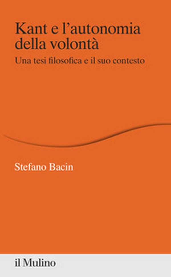 Kant e l'autonomia della volontà. Una tesi filosofica e il suo contesto - Librerie.coop Kant e l'autonomia della volontà. Una tesi filosofica e il suo contesto - Librerie.coop