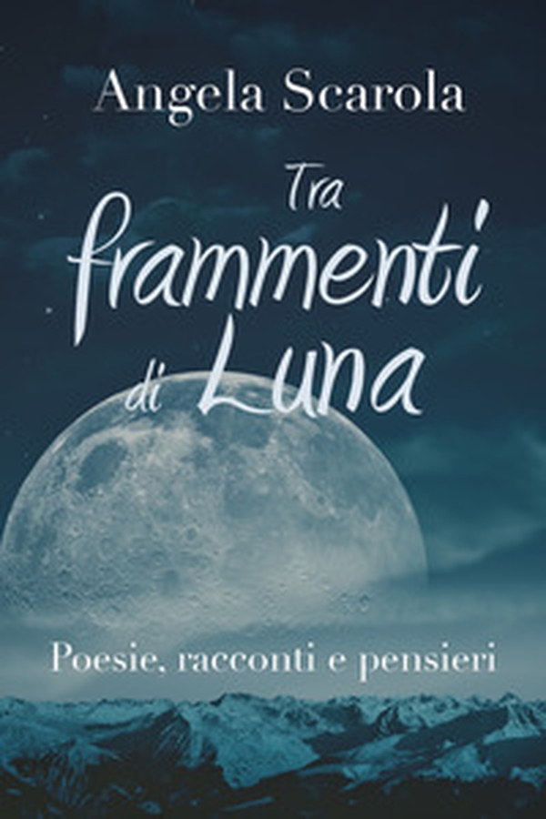 Tra frammenti di Luna. Poesie racconti e pensieri - Librerie.coop Tra frammenti di Luna. Poesie racconti e pensieri - Librerie.coop