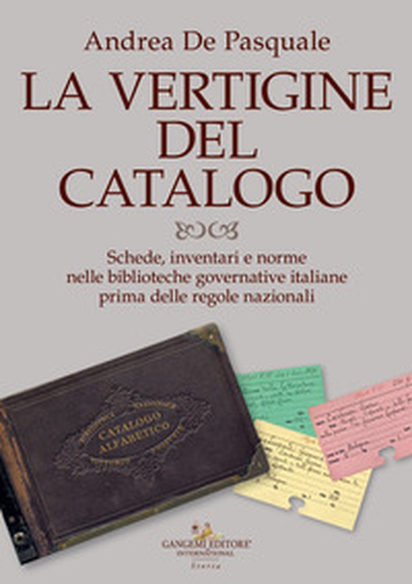 La vertigine del catalogo. Schede, inventari e norme nelle biblioteche governative italiane prima delle regole nazionali - Librerie.coop La vertigine del catalogo. Schede, inventari e norme nelle biblioteche governative italiane prima delle regole nazionali - Librerie.coop