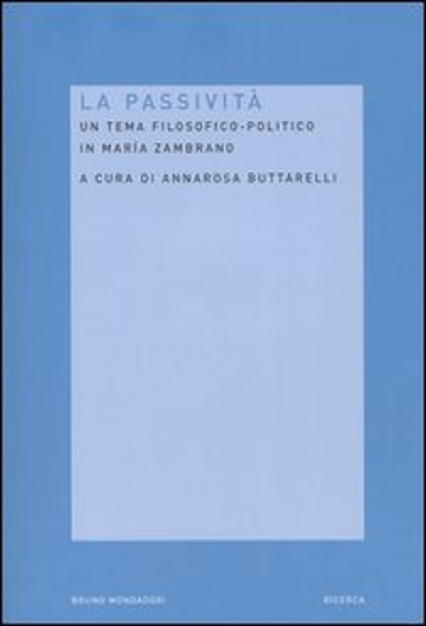 La passività. Un tema filosofico-politico in Maria Zambrano - Librerie.coop La passività. Un tema filosofico-politico in Maria Zambrano - Librerie.coop