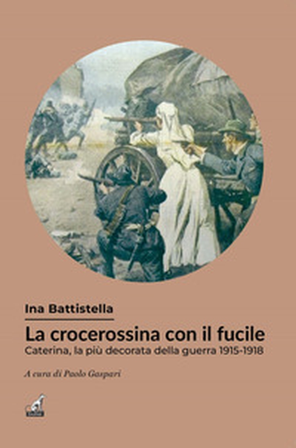 La crocerossina con il fucile. Caterina, la più decorata della guerra 1915-1918 - Librerie.coop La crocerossina con il fucile. Caterina, la più decorata della guerra 1915-1918 - Librerie.coop