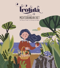 Trotula and the Mediterranean Diet. The Secret Guide to Growing Up Happy - Librerie.coop