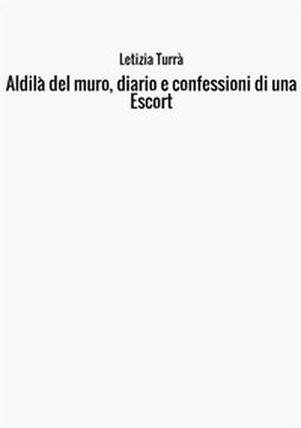 Aldilà del muro. Diario e confessioni di una escort - Librerie.coop Aldilà del muro. Diario e confessioni di una escort - Librerie.coop