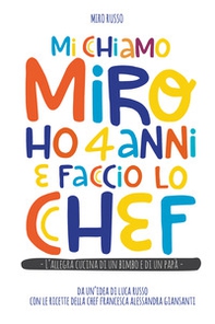 Mi chiamo Miro ho 4 anni e faccio lo chef. L'allegra cucina di un bimbo e di un papà - Librerie.coop