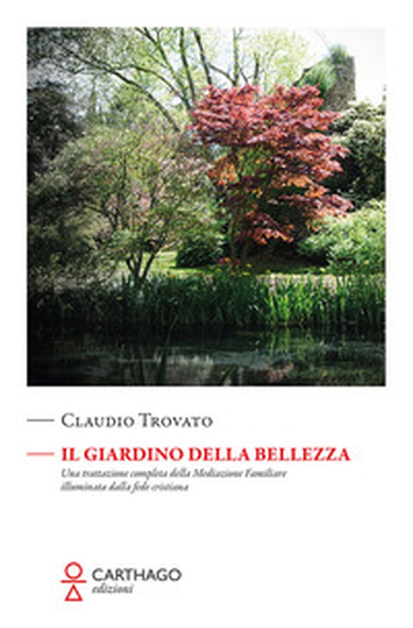 Il giardino della bellezza. Una trattazione completa della mediazione familiare illuminata dalla fede cristiana - Librerie.coop Il giardino della bellezza. Una trattazione completa della mediazione familiare illuminata dalla fede cristiana - Librerie.coop