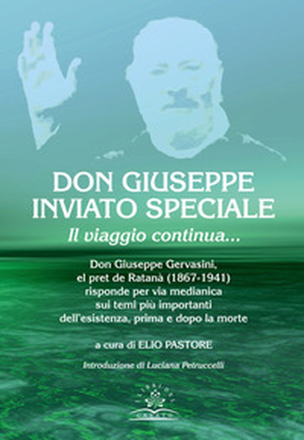 Don Giuseppe inviato speciale. Il viaggio continua... Don Giuseppe Gervasini el pret de Ratanà (1867-1941) risponde per via medianica sui temi più importanti dell'esistenza, prima e dopo la morte - Librerie.coop Don Giuseppe inviato speciale. Il viaggio continua... Don Giuseppe Gervasini el pret de Ratanà (1867-1941) risponde per via medianica sui temi più importanti dell'esistenza, prima e dopo la morte - Librerie.coop