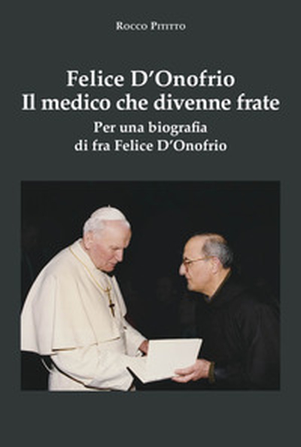 Felice D'Onofrio. Il medico che divenne frate. Per una biografia di fra Felice D'Onofrio - Librerie.coop Felice D'Onofrio. Il medico che divenne frate. Per una biografia di fra Felice D'Onofrio - Librerie.coop