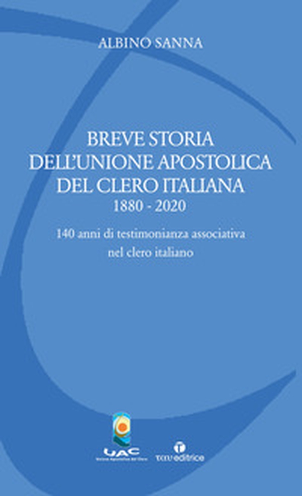 Breve storia dell'Unione Apostolica del Clero Italiana (1880-2020). 140 anni di testimonianza associativa nel clero italiano - Librerie.coop Breve storia dell'Unione Apostolica del Clero Italiana (1880-2020). 140 anni di testimonianza associativa nel clero italiano - Librerie.coop