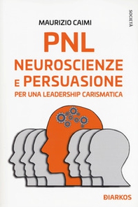 PNL. Neuroscienze e persuasione per una leadership carismatica - Librerie.coop