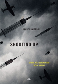 Shooting up. Storia dell'uso militare delle droghe - Librerie.coop
