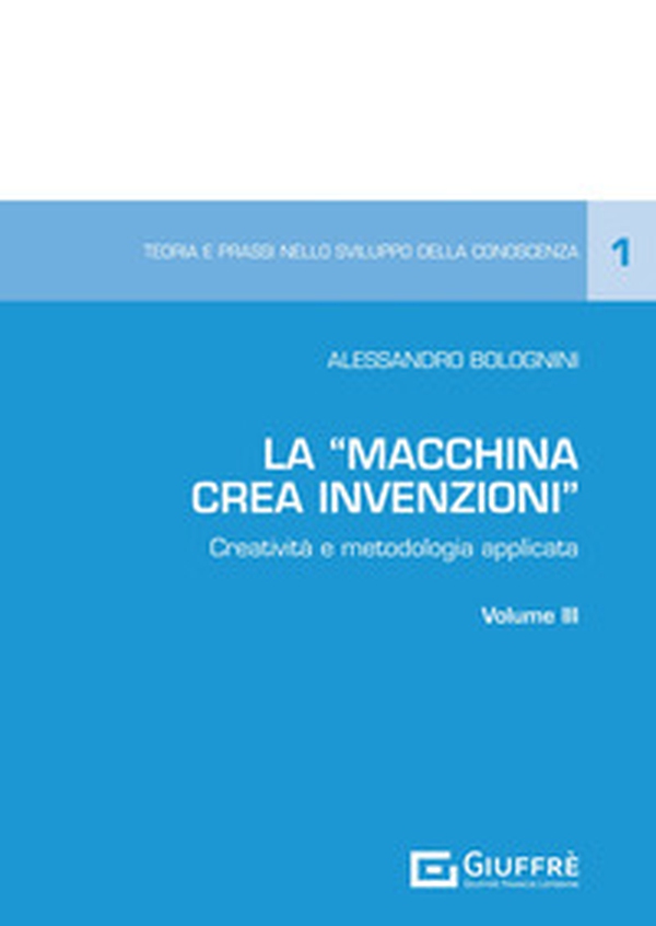 La «Macchina Crea Invenzioni». Creatività e metodologia applicata - Vol. 3 - Librerie.coop La «Macchina Crea Invenzioni». Creatività e metodologia applicata - Vol. 3 - Librerie.coop