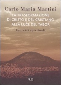 La trasformazione di Cristo e del cristiano alla luce del Tabor. Esercizi spirituali - Librerie.coop