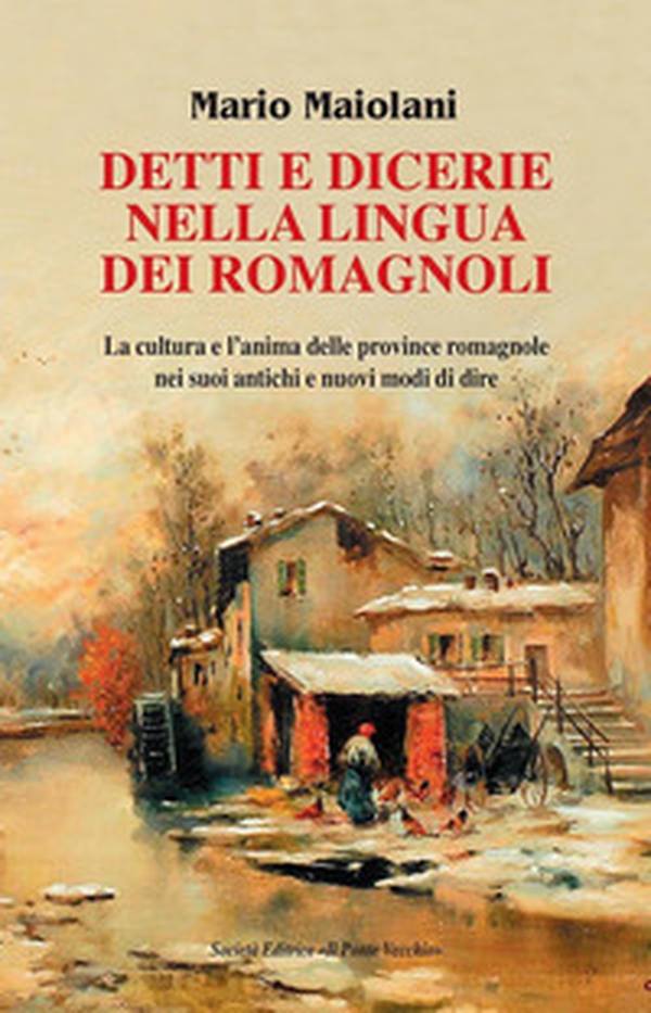 Detti e dicerie nella lingua dei romagnoli. La cultura e l'anima delle province romagnole nei suoi antichi e nuovi modi di dire - Librerie.coop Detti e dicerie nella lingua dei romagnoli. La cultura e l'anima delle province romagnole nei suoi antichi e nuovi modi di dire - Librerie.coop
