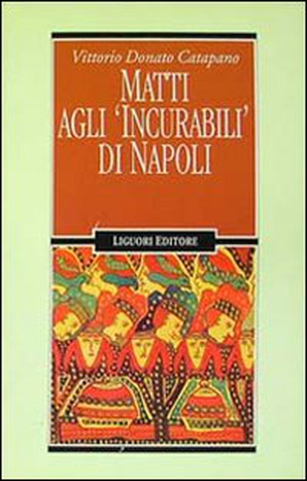 Matti agli «Incurabili» di Napoli - Librerie.coop Matti agli «Incurabili» di Napoli - Librerie.coop