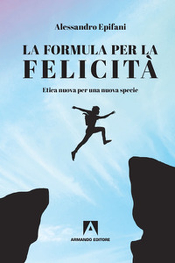 La formula per la felicità. Etica nuova per una nuova specie - Librerie.coop La formula per la felicità. Etica nuova per una nuova specie - Librerie.coop