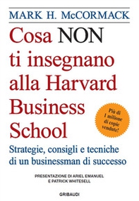 Cosa non ti insegnano alla Harvard Business School. Strategie, consigli e tecniche di un businessman di successo - Librerie.coop