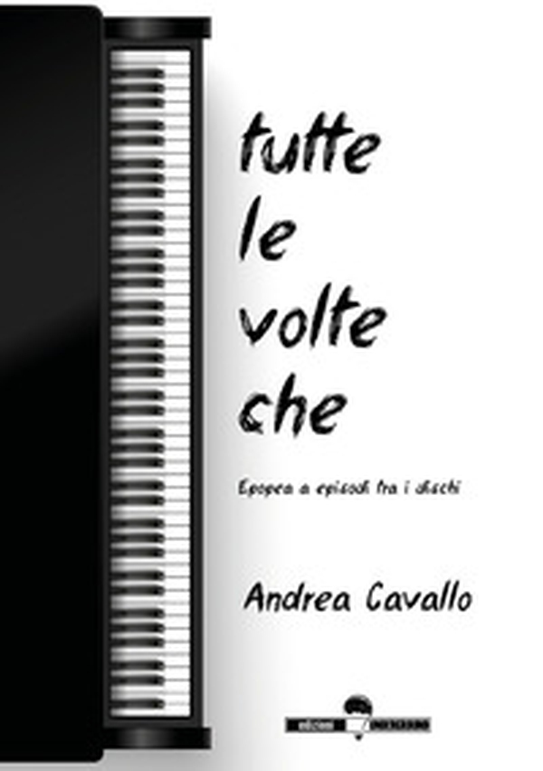 Tutte le volte che. Epopea a episodi tra i dischi - Librerie.coop Tutte le volte che. Epopea a episodi tra i dischi - Librerie.coop