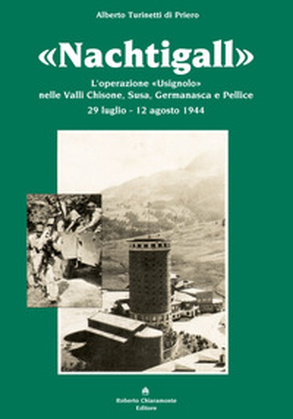 «Nachtigall». L'operazione «Usignolo» nelle Valli Chisone, Susa, Germanasca e Pellice 29 luglio-12 agosto 1944 - Librerie.coop «Nachtigall». L'operazione «Usignolo» nelle Valli Chisone, Susa, Germanasca e Pellice 29 luglio-12 agosto 1944 - Librerie.coop