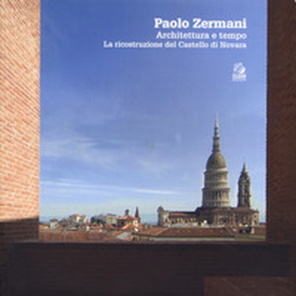 Paolo Zermani. Architettura e tempo. La ricostruzione del castello di Novara - Librerie.coop Paolo Zermani. Architettura e tempo. La ricostruzione del castello di Novara - Librerie.coop