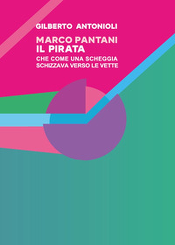 Marco Pantani. Il pirata che come una scheggia schizzava verso le vette - Librerie.coop Marco Pantani. Il pirata che come una scheggia schizzava verso le vette - Librerie.coop