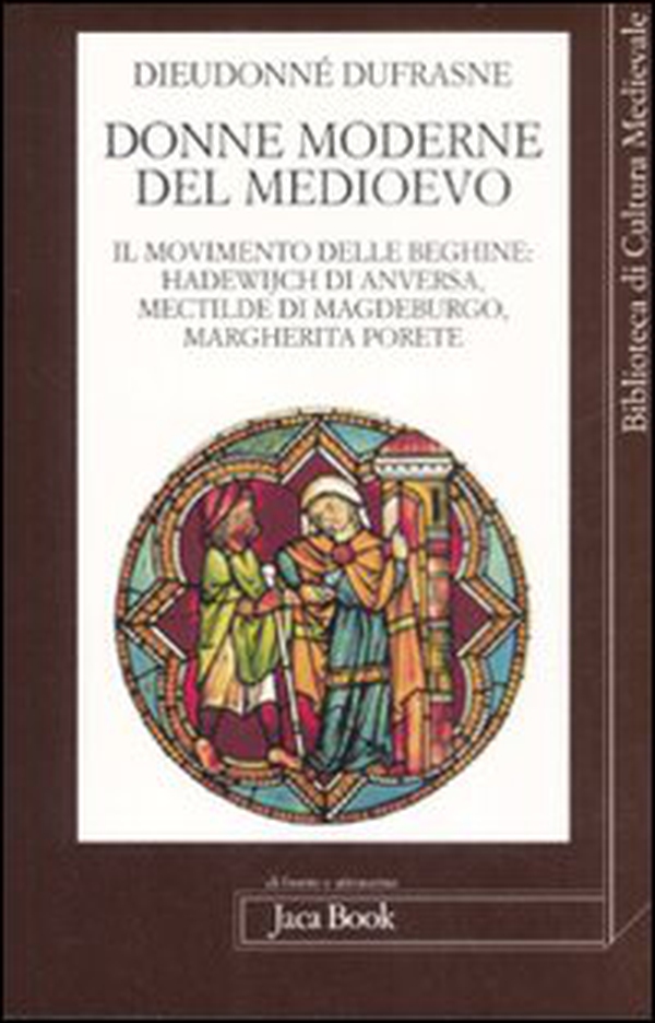 Donne moderne nel Medioevo. Il movimento delle beghine: Hadewijch di Anversa, Mectilde di Magdeburgo, Margherita Porete - Librerie.coop Donne moderne nel Medioevo. Il movimento delle beghine: Hadewijch di Anversa, Mectilde di Magdeburgo, Margherita Porete - Librerie.coop