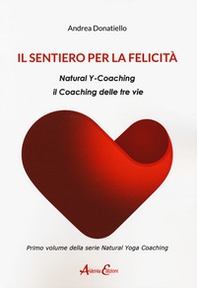Il sentiero per la felicità. Natural y-coaching. Il coaching delle tre vie - Librerie.coop