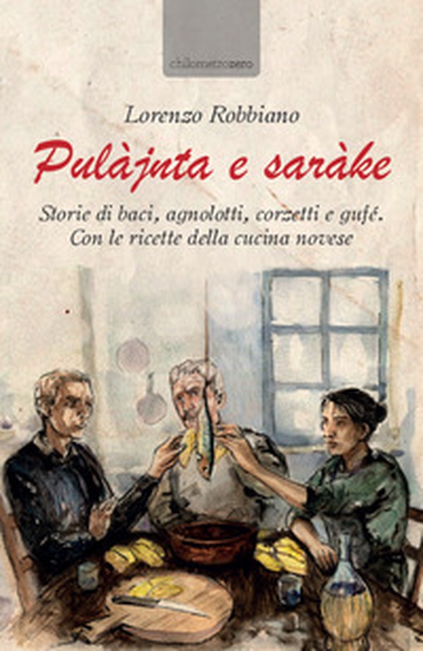 Pulàjnta e saràke. Storie di baci, agnolotti, corzetti e gufé. Con le ricette della cucina novese - Librerie.coop Pulàjnta e saràke. Storie di baci, agnolotti, corzetti e gufé. Con le ricette della cucina novese - Librerie.coop