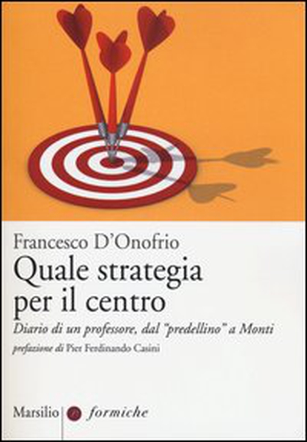 Quale strategia per il centro. Diario di un professore, dal «predellino» a Monti - Librerie.coop Quale strategia per il centro. Diario di un professore, dal «predellino» a Monti - Librerie.coop