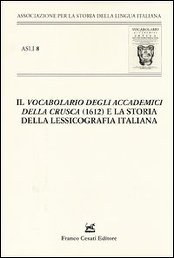 «Il vocabolario degli Accademici della Crusca» (1612) e la storia della lessicografia italiana. Atti del X Convegno ASLI (Padova-Venezia 2012) - Librerie.coop «Il vocabolario degli Accademici della Crusca» (1612) e la storia della lessicografia italiana. Atti del X Convegno ASLI (Padova-Venezia 2012) - Librerie.coop