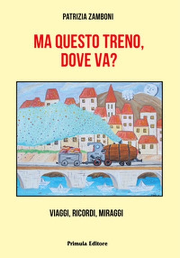Ma questo treno, dove va? Viaggi, ricordi, miraggi - Librerie.coop Ma questo treno, dove va? Viaggi, ricordi, miraggi - Librerie.coop