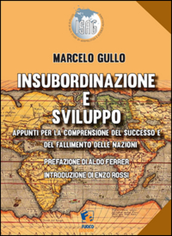 Insubordinazione e sviluppo. Appunti per la comprensione del successo e del fallimento delle nazioni - Librerie.coop Insubordinazione e sviluppo. Appunti per la comprensione del successo e del fallimento delle nazioni - Librerie.coop