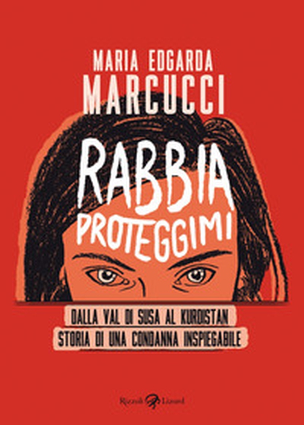 Rabbia proteggimi. Dalla Val di Susa al Kurdistan. Storia di una condanna inspiegabile - Librerie.coop Rabbia proteggimi. Dalla Val di Susa al Kurdistan. Storia di una condanna inspiegabile - Librerie.coop