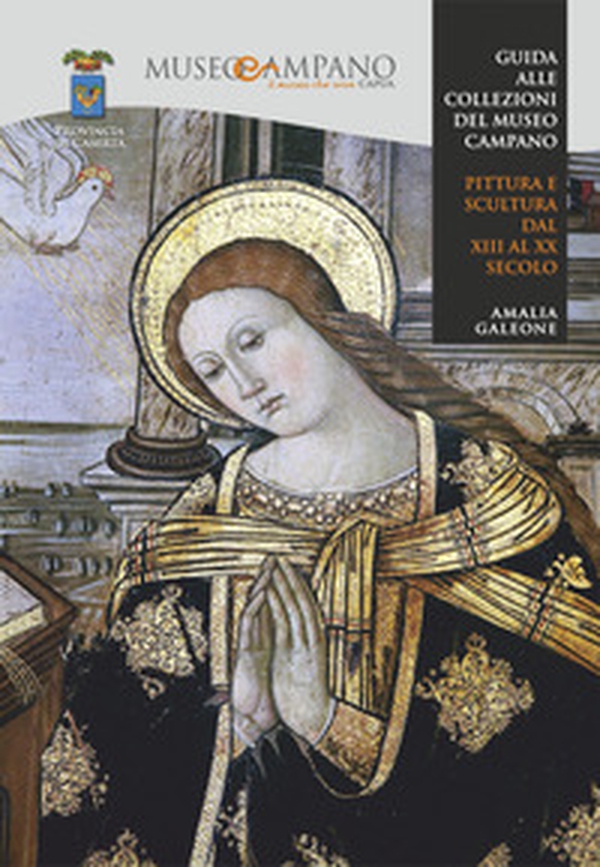 Guida alle collezioni del museo campano. Pittura e scultura dal XIII al XX secolo - Librerie.coop Guida alle collezioni del museo campano. Pittura e scultura dal XIII al XX secolo - Librerie.coop