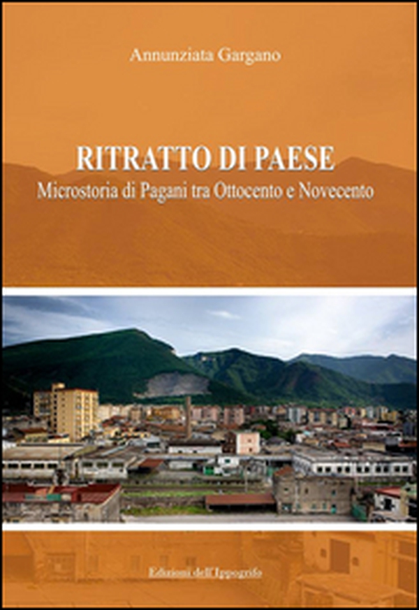 Ritratto di paese. Microstoria di Pagani tra ottocento e novecento - Librerie.coop Ritratto di paese. Microstoria di Pagani tra ottocento e novecento - Librerie.coop