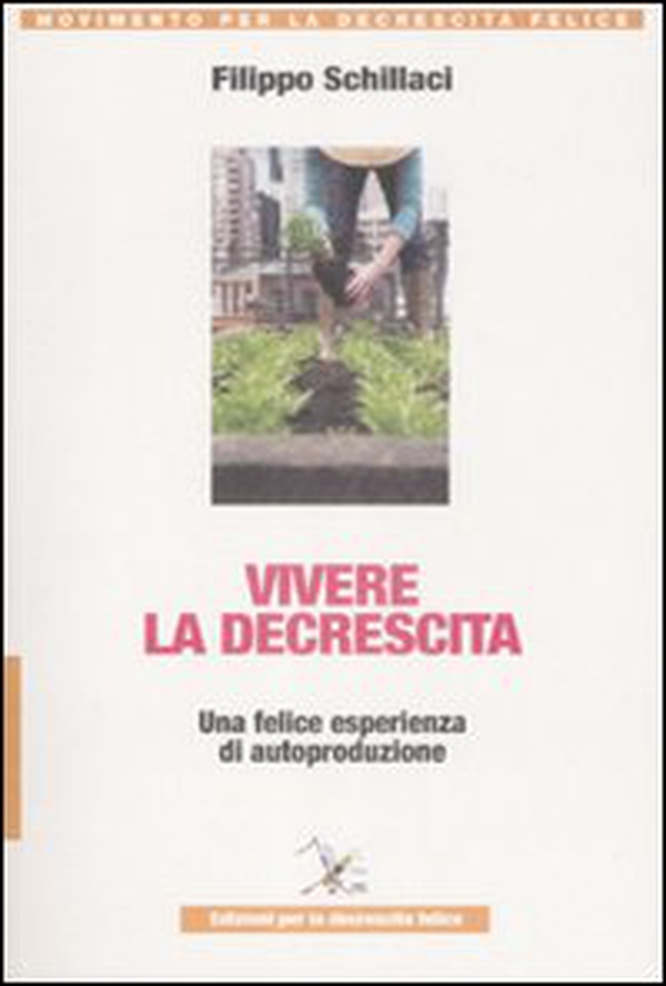 Vivere la descrescita. Una felice esperienza di autoproduzione - Librerie.coop Vivere la descrescita. Una felice esperienza di autoproduzione - Librerie.coop