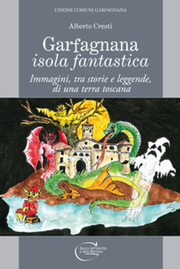 Garfagnana isola fantastica. Immagini, tra storie e leggende, di una terra toscana - Librerie.coop Garfagnana isola fantastica. Immagini, tra storie e leggende, di una terra toscana - Librerie.coop