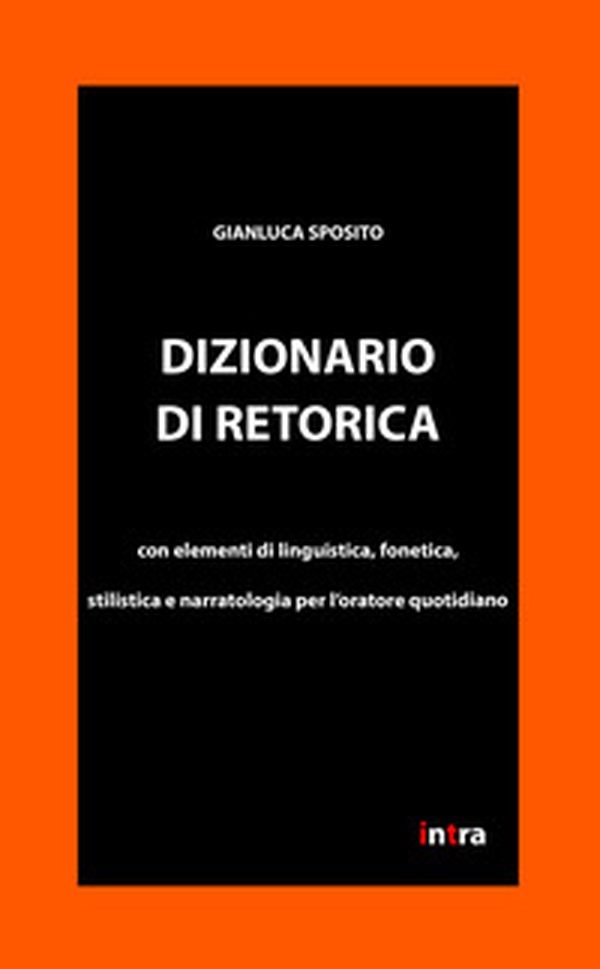 Dizionario di retorica. Con elementi di linguistica, fonetica, stilistica e narratologia per l'oratore quotidiano - Librerie.coop Dizionario di retorica. Con elementi di linguistica, fonetica, stilistica e narratologia per l'oratore quotidiano - Librerie.coop