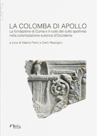 La colomba di Apollo. La fondazione di Cuma e il ruolo del culto apollineo nella colonizzazione euboica d'Occidente - Librerie.coop