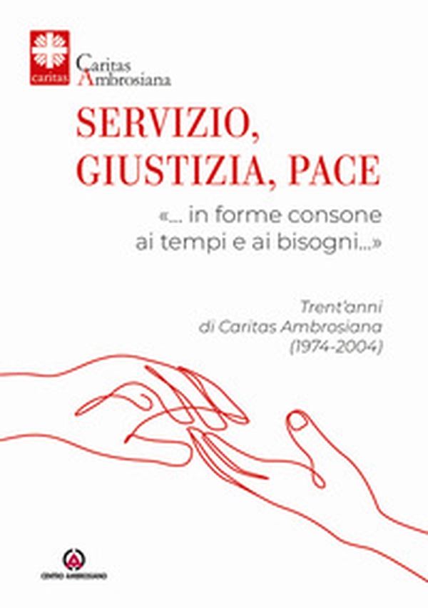 Servizio, giustizia, pace. «... in forme consone ai tempi e ai bisogni...». Trent'anni di Caritas Ambrosiana (1974-2004) - Librerie.coop Servizio, giustizia, pace. «... in forme consone ai tempi e ai bisogni...». Trent'anni di Caritas Ambrosiana (1974-2004) - Librerie.coop